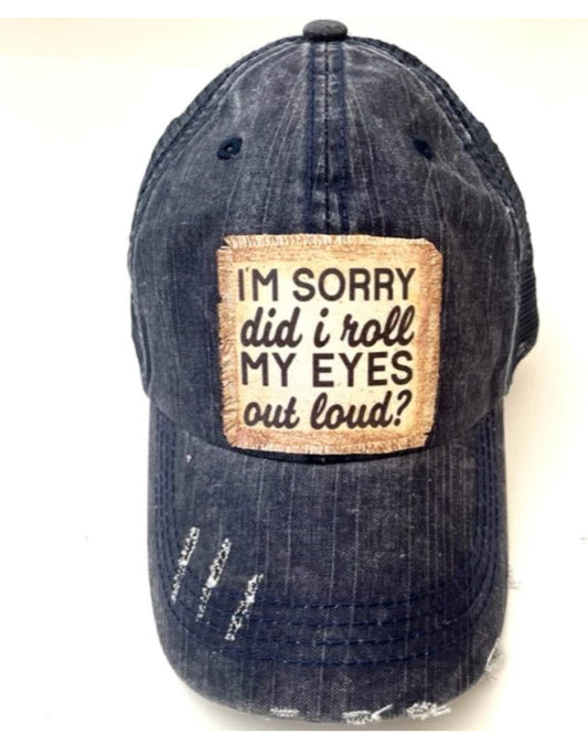 I'M SORRY DID I ROLL MY EYES OUT LOUD?" DISTRESSED TRUCKER HAT